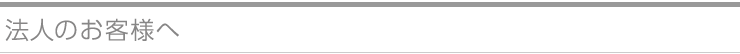 法人のお客様へ